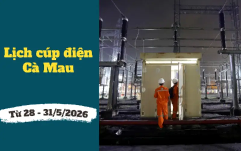 Lịch cúp điện Cà Mau từ 28-31/5/2026: Nhiều khu dân cư mất điện cả ngày