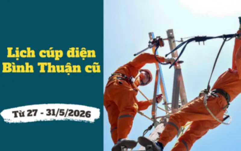Lịch cúp điện Lâm Đồng, Bình Thuận từ 27-31/5/2026: Cúp điện cả ngày hàng loạt khu dân cư