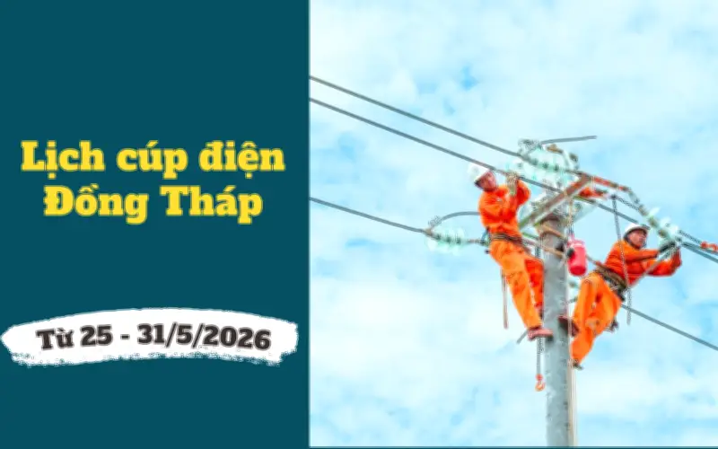 Lịch cúp điện Đồng Tháp từ 25-31/5/2026: Cúp điện 10 tiếng/ngày để sửa chữa