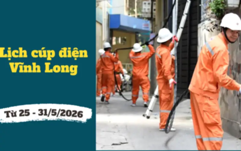 Lịch cúp điện Vĩnh Long từ 25-31/5/2026: Hàng loạt khu dân cư bị mất điện để sửa chữa