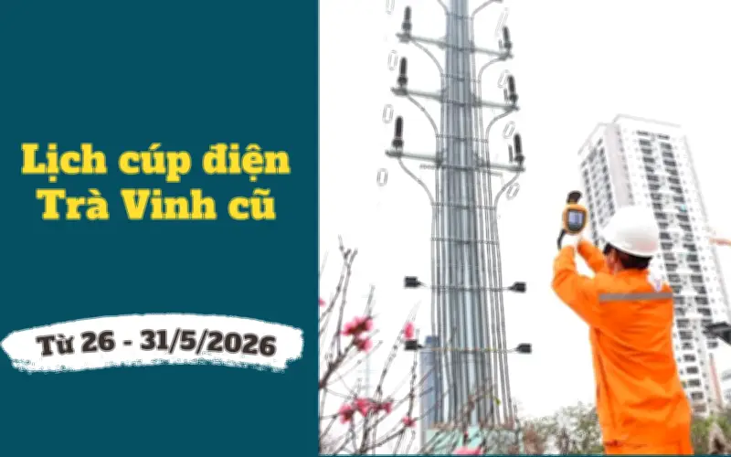 Lịch cúp điện Vĩnh Long, Trà Vinh từ 26/5 đến 31/5/2026, nhiều khu vực bị cắt điện