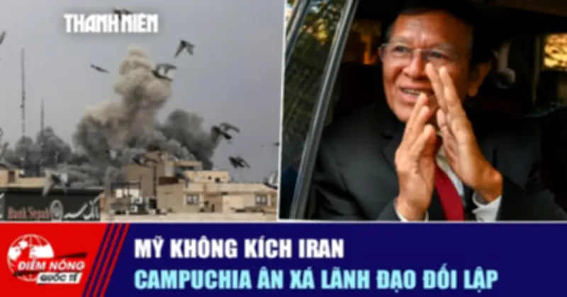 Mỹ không kích Iran, Campuchia an xa lãnh đạo đối lập