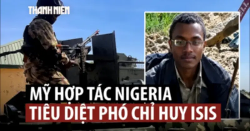 Mỹ và Nigeria tiêu diệt phó chỉ huy toàn cầu ISIS