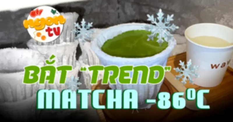 Matcha âm 86 độ gây sốt giới trẻ Sài Gòn