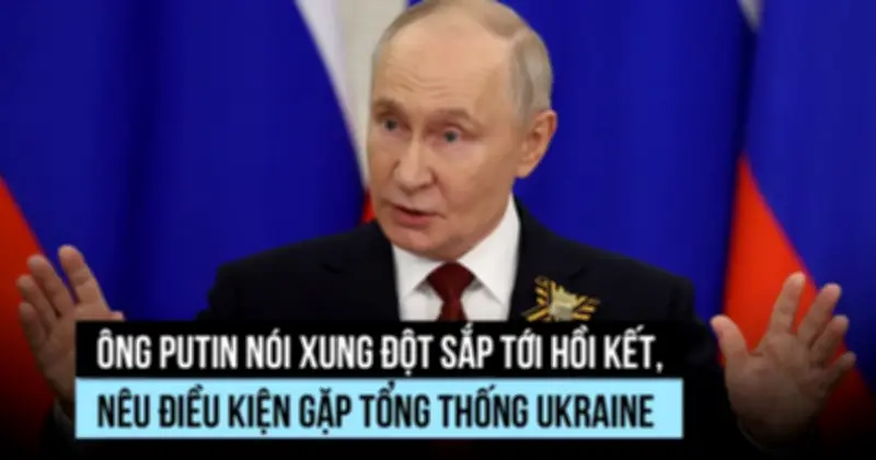 Ông Putin: Xung đột sắp tới hồi kết, không từ chối gặp Tổng thống Ukraine