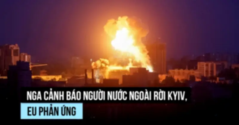 Nga cảnh báo người nước ngoài rời Kyiv, Mỹ và EU phản ứng ra sao?