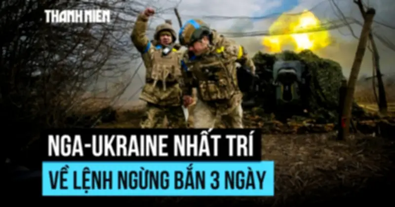 Nga và Ukraine đồng ý ngừng bắn ba ngày do Mỹ đề xuất