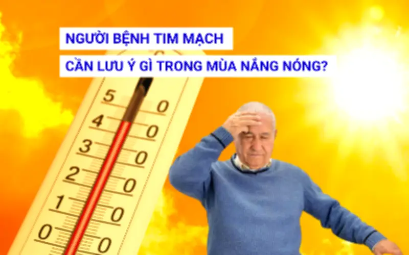 Người bệnh tim mạch cần lưu ý gì trong mùa nắng nóng?