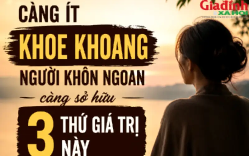 Người càng khôn ngoan càng không khoe khoang nhưng thường âm thầm sở hữu 3 điều ai cũng ngưỡng mộ