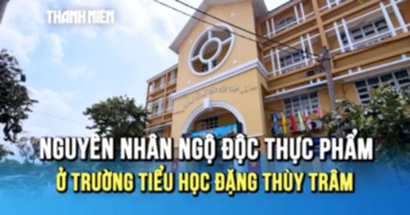 Nguyên nhân vụ ngộ độc thực phẩm tại Trường tiểu học Đặng Thùy Trâm