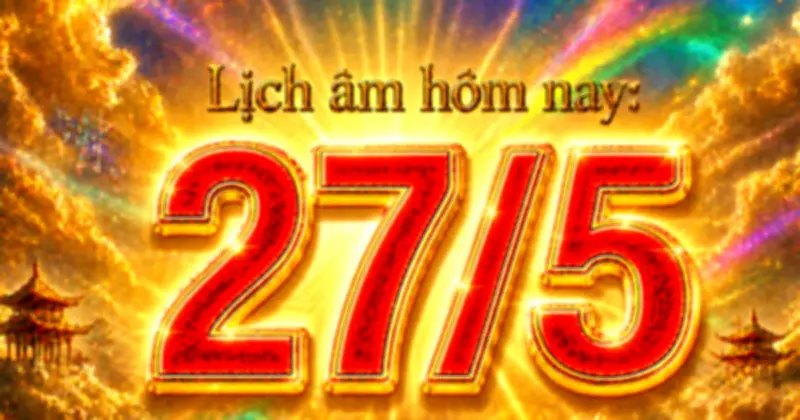 Ngày 27/5/2026: Ngày gì? Sự kiện lịch sử và ý nghĩa đặc biệt