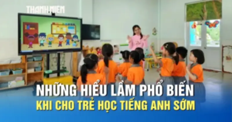 Những hiểu lầm phổ biến khi cho trẻ học tiếng Anh sớm