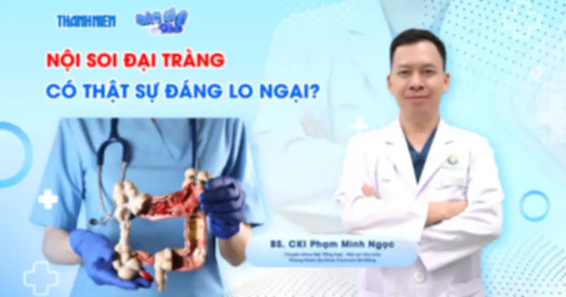 Nội soi đại tràng: Khi nào cần và có đáng lo?