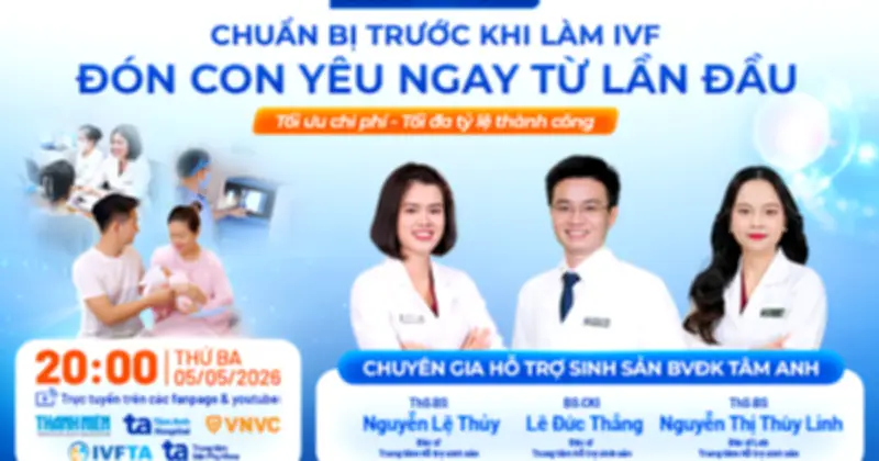 Tư vấn trực tuyến: Chuẩn bị trước IVF để đón con yêu ngay lần đầu