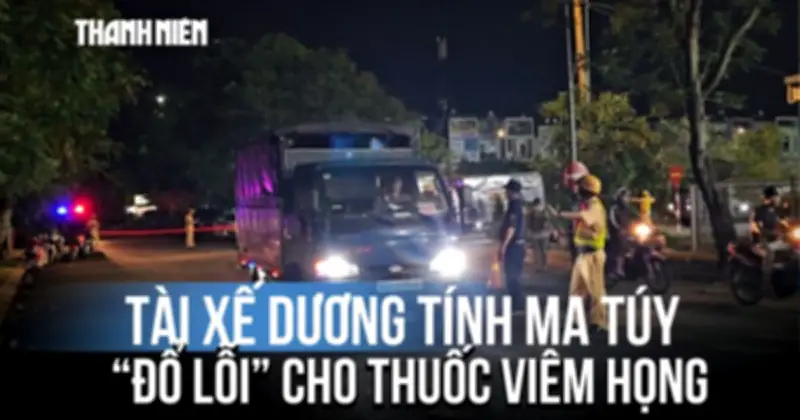 Tài xế dương tính ma túy do uống thuốc viêm họng: Cơ quan chức năng lên tiếng