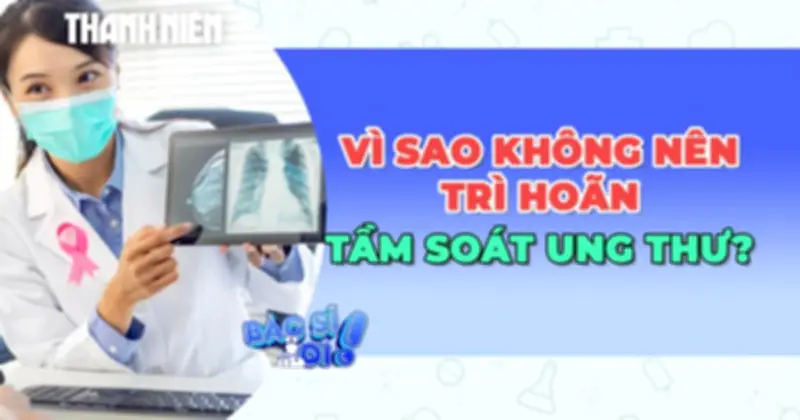 Tiến sĩ Mỹ: Người dân trì hoãn tầm soát ung thư vì sợ kết quả xấu