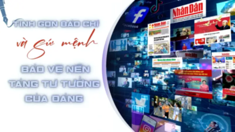 Tinh gọn báo chí: Cơ hội và thách thức bảo vệ nền tảng tư tưởng Đảng