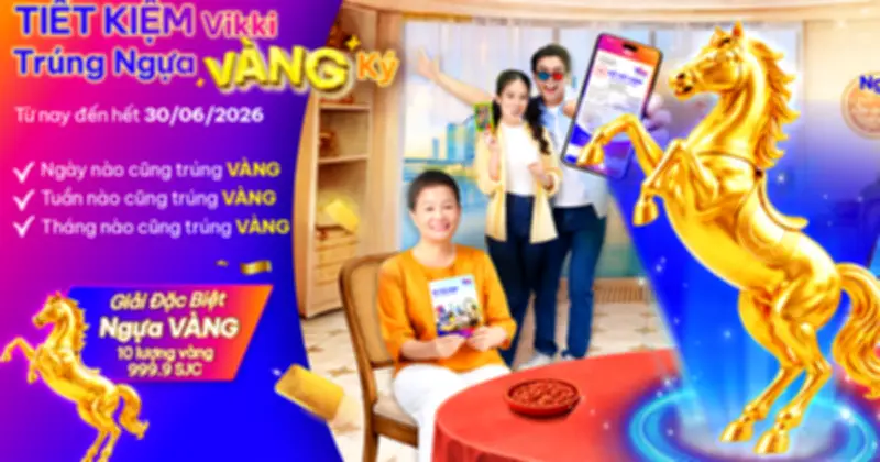 Tiết kiệm Vikki: Trúng ngựa vàng ký với giải thưởng lên tới 10 lượng vàng