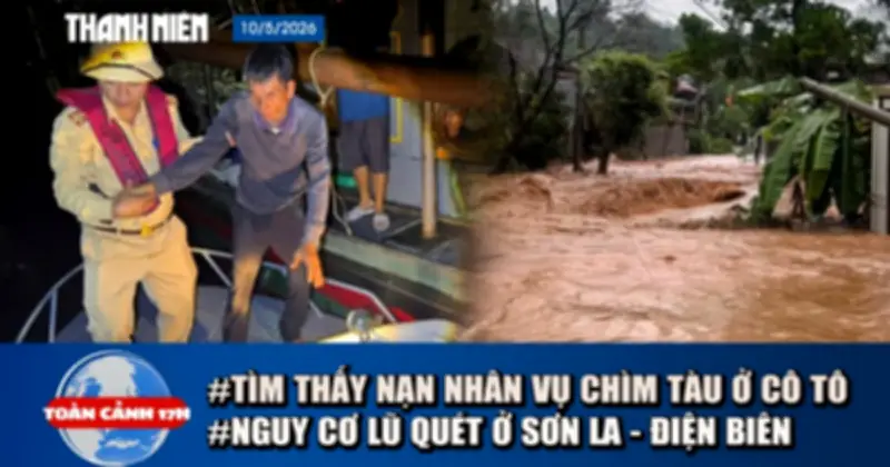 Toàn cảnh 17h: Tìm thấy ngư dân vụ chìm tàu ở Cô Tô, cảnh báo lũ quét Sơn La
