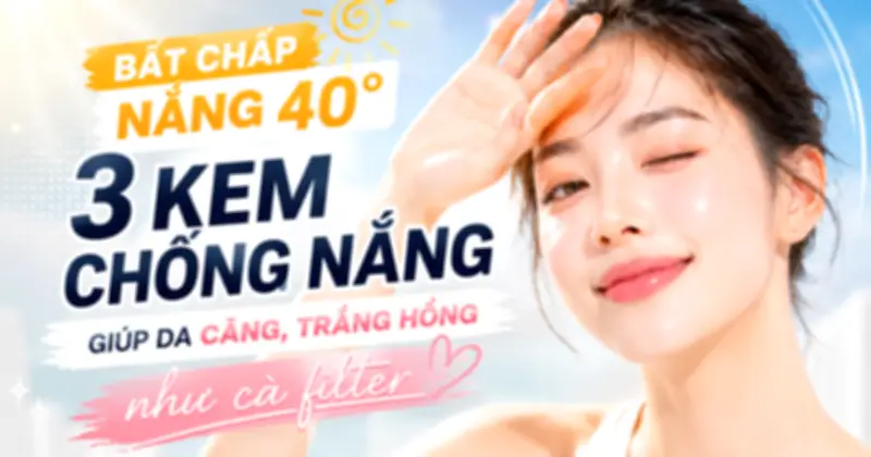 Top 3 kem chống nắng nâng tone được yêu thích nhất 2025