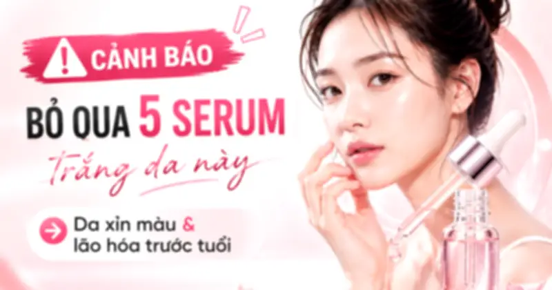 Top 5 serum dưỡng trắng da được săn đón nhất hiện nay