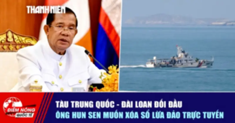 Tàu Trung Quốc và Đài Loan đối đầu, ông Hun Sen muốn xóa sổ lừa đảo trực tuyến