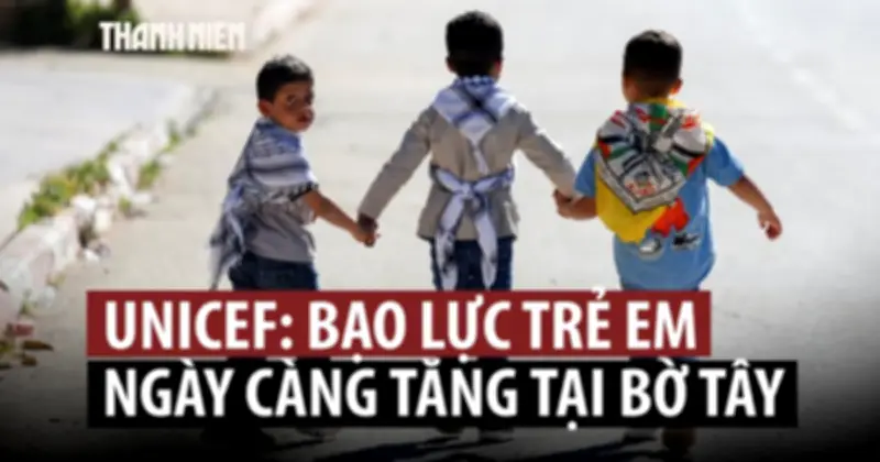UNICEF: 70 trẻ em thiệt mạng tại Bờ Tây và Đông Jerusalem từ đầu năm 2025