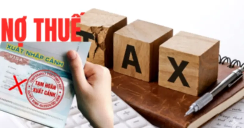 Đề xuất nợ thuế từ 1 triệu đồng bị tạm hoãn xuất cảnh: Vì sao?