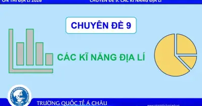 Bí quyết ôn thi THPT 2026 môn Địa lý: Chuyên đề 9 - Kỹ năng Địa lý