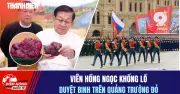 105 viên hồng ngọc khổng lồ duyệt binh trên quảng trường Đỏ