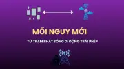 Cảnh báo trạm phát sóng di động giả mạo: Nguy cơ lừa đảo mới