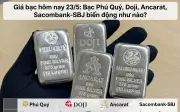 Giá vàng hôm nay 23/5: DOJI, Ancarat, Sacombank, SBJ biến động ra sao?