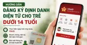 Hướng dẫn đăng ký định danh điện tử cho trẻ dưới 14 tuổi trên VNeID