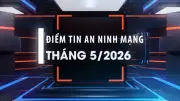 Điểm tin an ninh mạng tháng 5/2026: Lừa đảo tinh vi, tội phạm xuyên quốc gia
