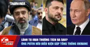 Lanh tu Iran bi thuong the nao? Putin neu dieu kien gap Zelensky