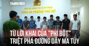 Lời khai của đối tượng 'cơm can' tiết lộ cách triệt phá đường dây ma túy tinh vi