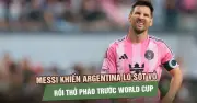 Messi khiến Argentina lo lắng rồi thở phào trước World Cup 2026