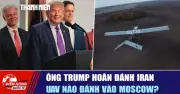 Ông Trump hoãn đánh Iran, UAV lạ đánh vào Moscow