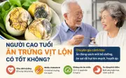 Người già ăn trứng vịt lộn mỗi tuần có tốt không? Chuyên gia nói một điều nhiều người bất ngờ