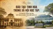 Đào tạo tinh hoa: Từ quy mô đến chất lượng, gắn với thực tiễn và cống hiến