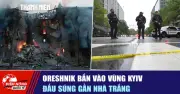 Oreshnik bắn vào Kyiv: Đầu súng gần Nha Trang