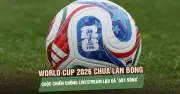 Trước thềm World Cup 2026, chiến dịch chống phát lậu bóng đá mạnh mẽ
