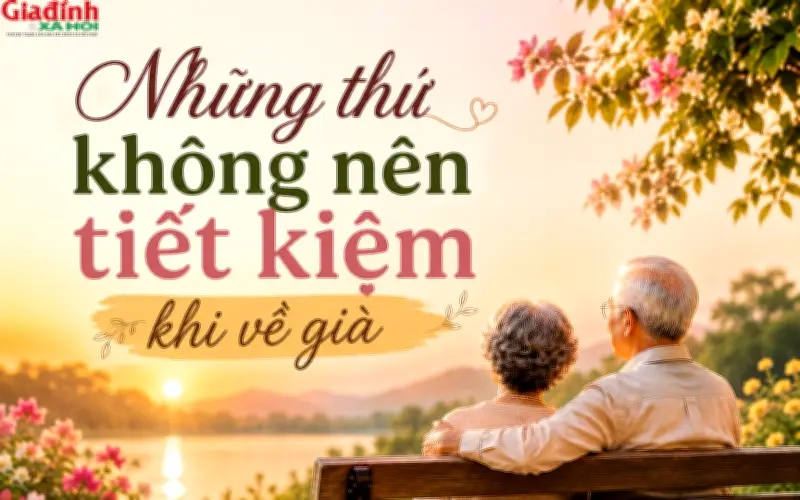 4 điều càng về già càng không nên tiết kiệm, nhất là điều đầu tiên