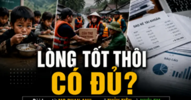 Bài học từ MC Phan Anh, Thủy Tiên đến Nuôi Em: Lòng tốt cần quản trị minh bạch