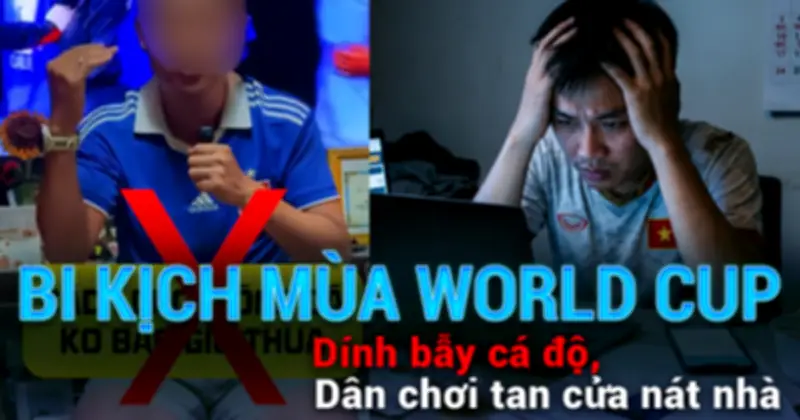 Bi kịch mùa World Cup: Dính bẫy cá độ, dân chơi tan cửa nát nhà