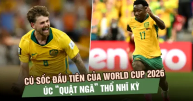 Cú sốc World Cup 2026: Úc quật ngã Thổ Nhĩ Kỳ, truyền thông châu Âu ngả mũ