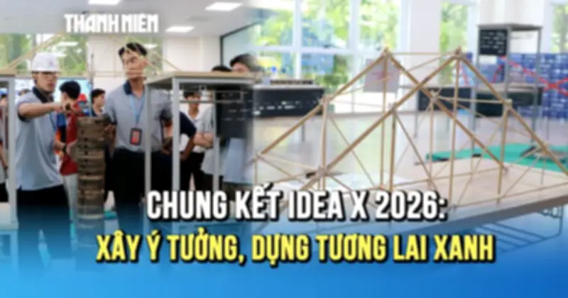 Chung kết IDEA X 2026: Kỹ sư tương lai với giải pháp xanh bền vững
