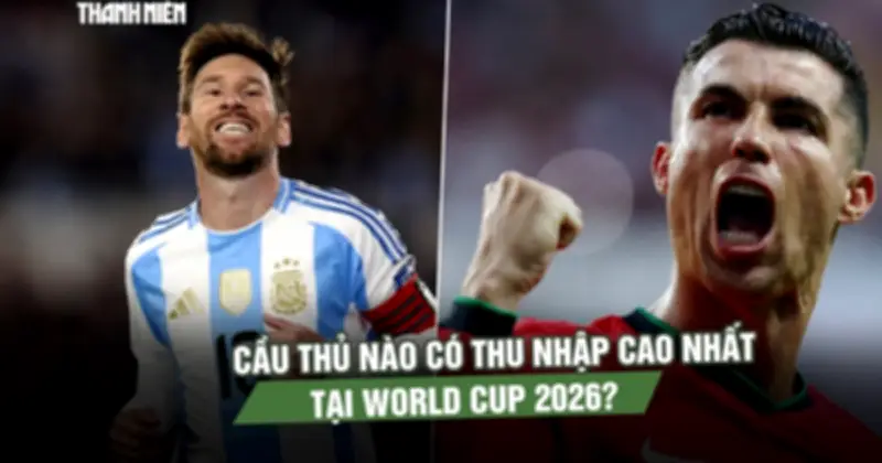 Cầu thủ có thu nhập cao nhất World Cup 2026: Ronaldo bỏ xa Messi