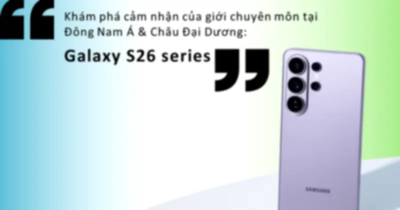 Galaxy S26 Series gây ấn tượng với AI, camera và bảo mật vượt trội