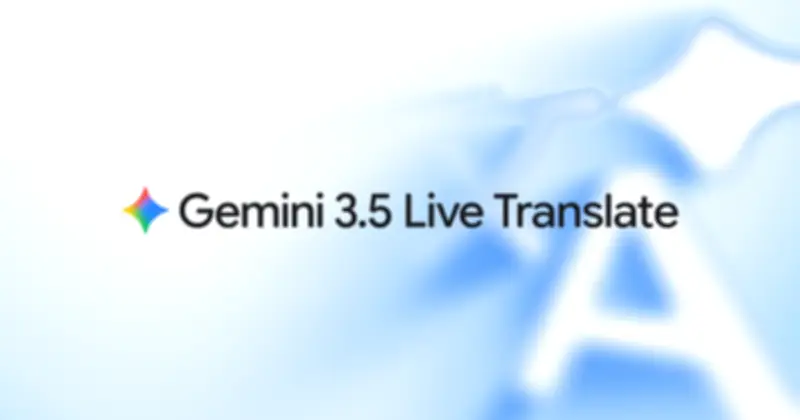 Gemini 3.5 Live Translate: Dịch 70+ thứ tiếng thời gian thực, giữ nguyên giọng nói
